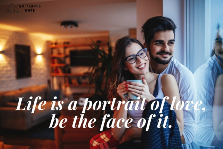 Life is a portrait of love, be the face of it.